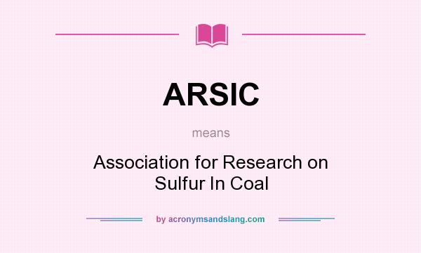 What does ARSIC mean? It stands for Association for Research on Sulfur In Coal