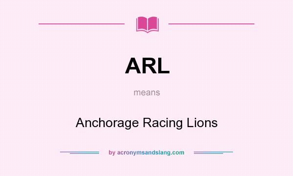 What does ARL mean? It stands for Anchorage Racing Lions