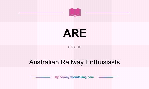 What does ARE mean? It stands for Australian Railway Enthusiasts