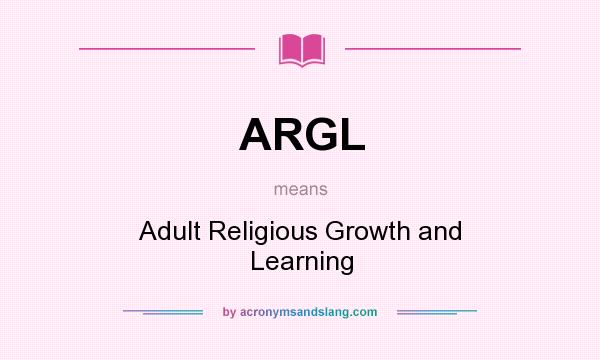 What does ARGL mean? It stands for Adult Religious Growth and Learning