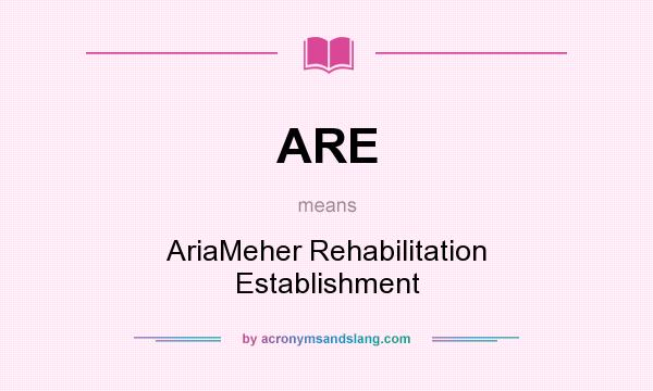 What does ARE mean? It stands for AriaMeher Rehabilitation Establishment