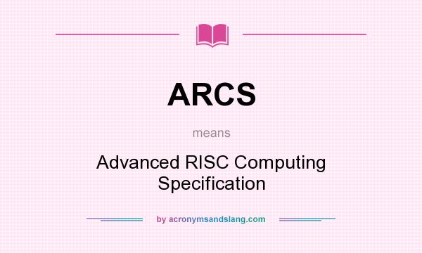 What does ARCS mean? It stands for Advanced RISC Computing Specification