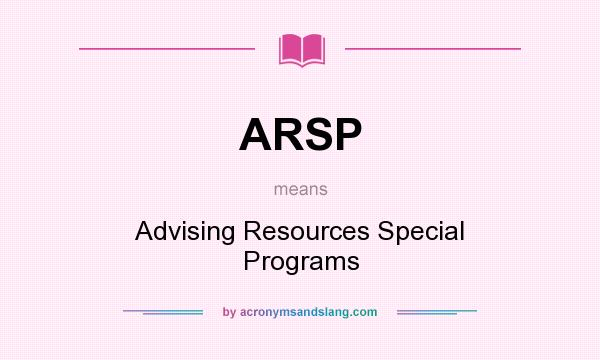 What does ARSP mean? It stands for Advising Resources Special Programs