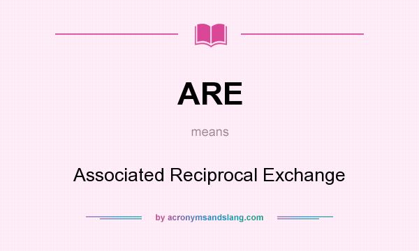 What does ARE mean? It stands for Associated Reciprocal Exchange