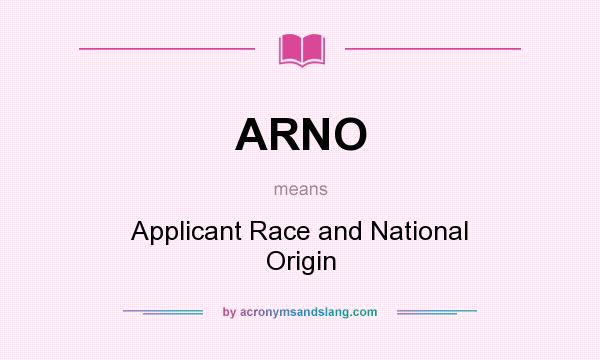 What does ARNO mean? It stands for Applicant Race and National Origin