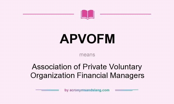 What does APVOFM mean? It stands for Association of Private Voluntary Organization Financial Managers