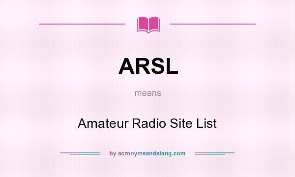 What does ARSL mean? It stands for Amateur Radio Site List