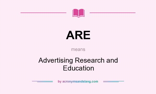 What does ARE mean? It stands for Advertising Research and Education