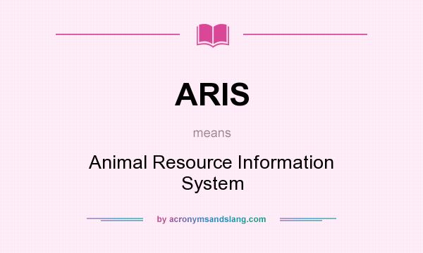 What does ARIS mean? It stands for Animal Resource Information System