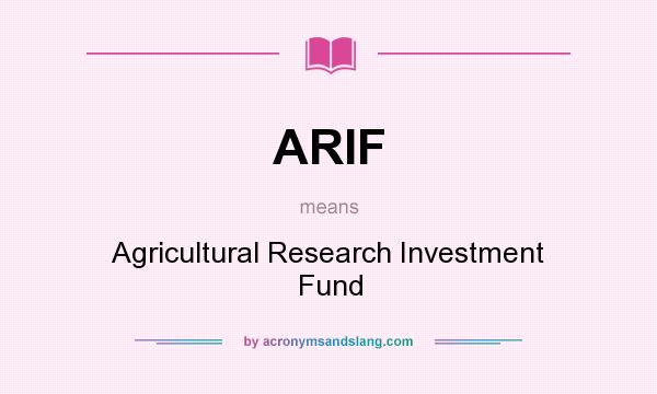 What does ARIF mean? It stands for Agricultural Research Investment Fund