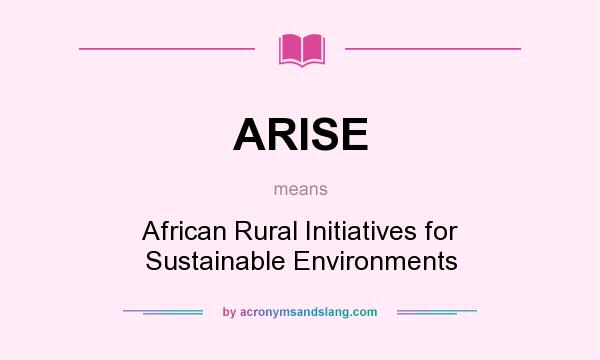 What does ARISE mean? It stands for African Rural Initiatives for Sustainable Environments