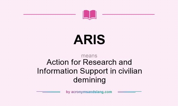 What does ARIS mean? It stands for Action for Research and Information Support in civilian demining
