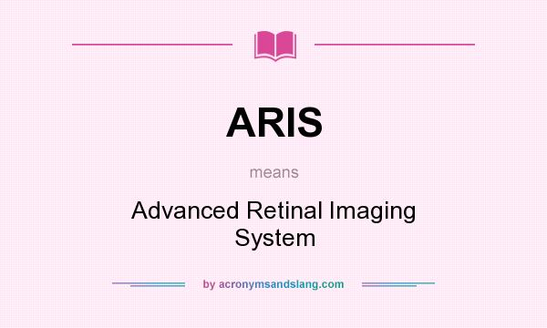 What does ARIS mean? It stands for Advanced Retinal Imaging System