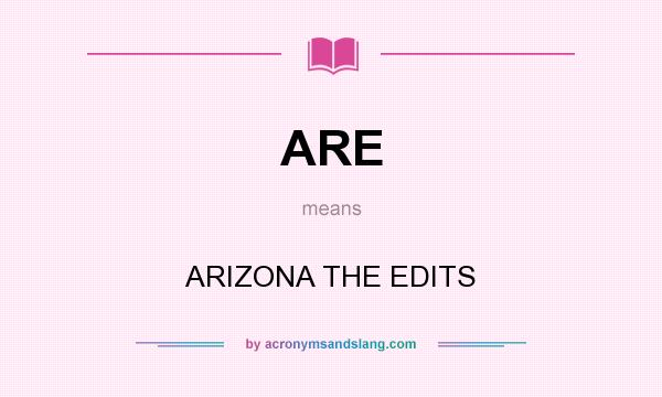 What does ARE mean? It stands for ARIZONA THE EDITS