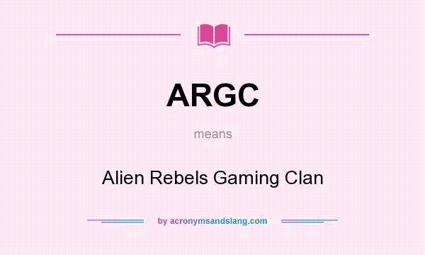 What does ARGC mean? It stands for Alien Rebels Gaming Clan