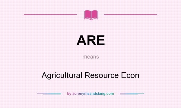 What does ARE mean? It stands for Agricultural Resource Econ
