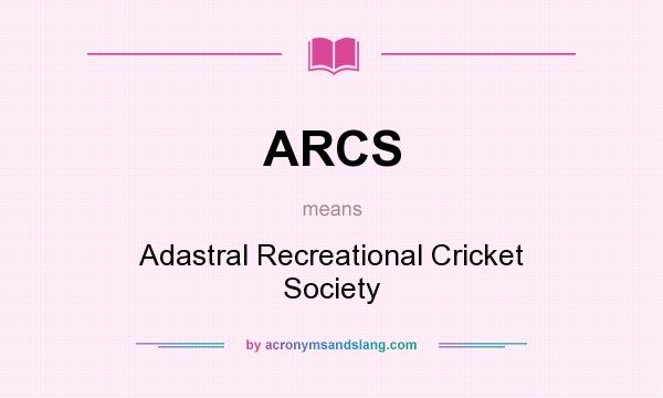 What does ARCS mean? It stands for Adastral Recreational Cricket Society