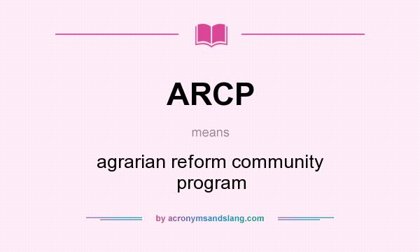 What does ARCP mean? It stands for agrarian reform community program