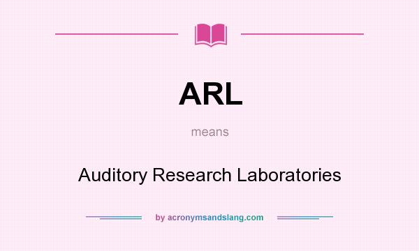 What does ARL mean? It stands for Auditory Research Laboratories