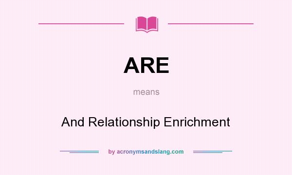 What does ARE mean? It stands for And Relationship Enrichment