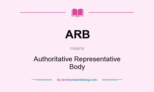 What does ARB mean? It stands for Authoritative Representative Body