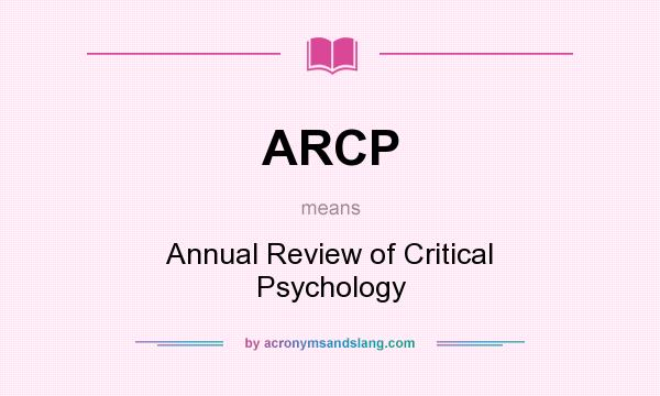 What does ARCP mean? It stands for Annual Review of Critical Psychology
