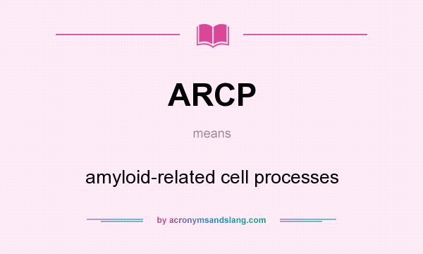 What does ARCP mean? It stands for amyloid-related cell processes