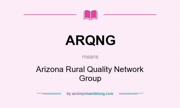 What does ARQNG mean? It stands for Arizona Rural Quality Network Group