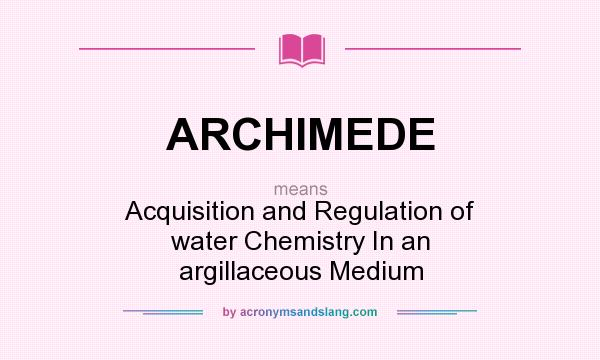 What does ARCHIMEDE mean? It stands for Acquisition and Regulation of water Chemistry In an argillaceous Medium