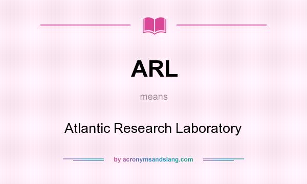 What does ARL mean? It stands for Atlantic Research Laboratory