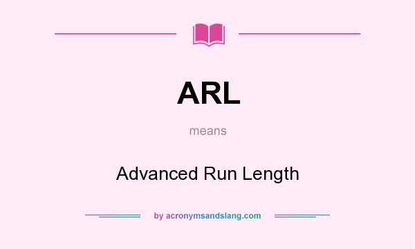 What does ARL mean? It stands for Advanced Run Length