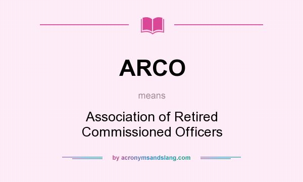 What does ARCO mean? It stands for Association of Retired Commissioned Officers
