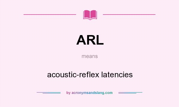 What does ARL mean? It stands for acoustic-reflex latencies
