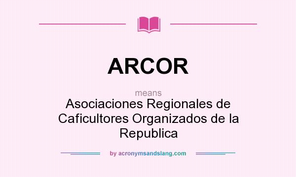 What does ARCOR mean? It stands for Asociaciones Regionales de Caficultores Organizados de la Republica