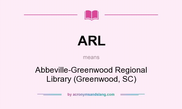 What does ARL mean? It stands for Abbeville-Greenwood Regional Library (Greenwood, SC)