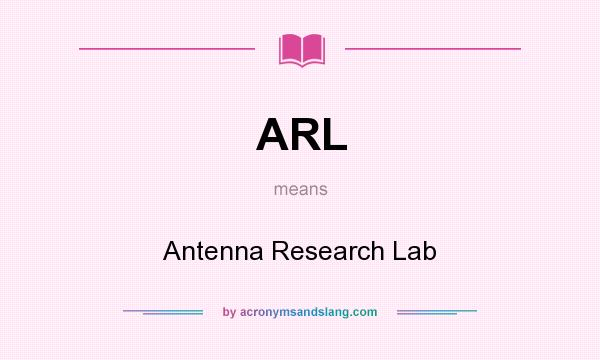 What does ARL mean? It stands for Antenna Research Lab