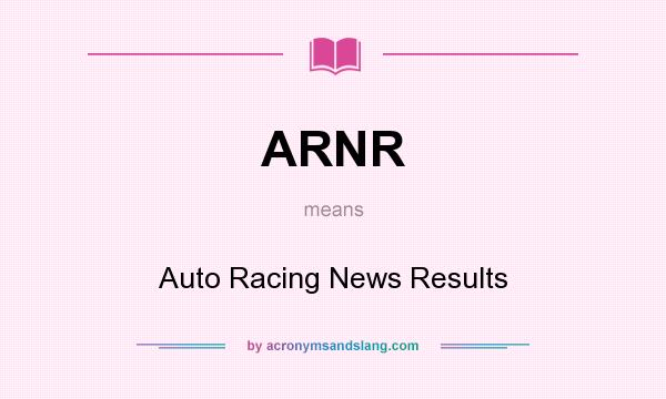 What does ARNR mean? It stands for Auto Racing News Results