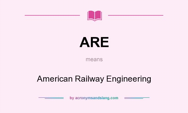 What does ARE mean? It stands for American Railway Engineering
