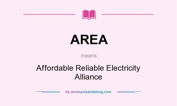 What does AREA mean? It stands for Affordable Reliable Electricity Alliance