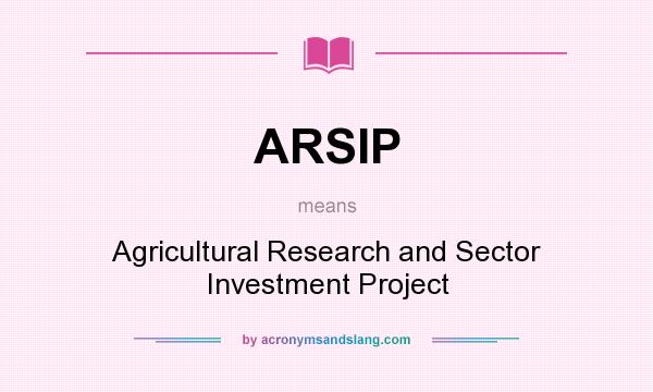 What does ARSIP mean? It stands for Agricultural Research and Sector Investment Project
