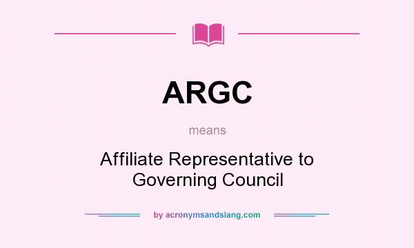 What does ARGC mean? It stands for Affiliate Representative to Governing Council
