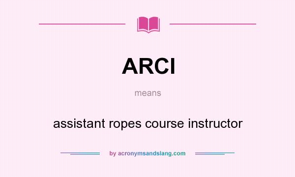 What does ARCI mean? It stands for assistant ropes course instructor