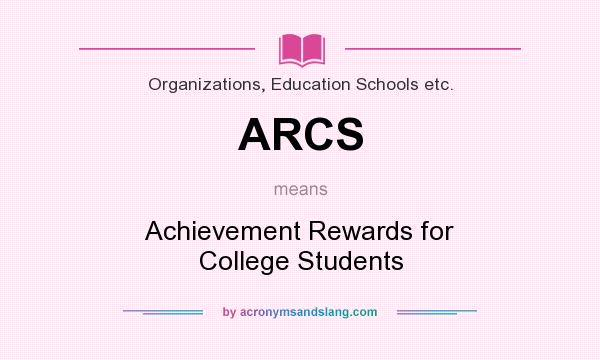 What does ARCS mean? It stands for Achievement Rewards for College Students