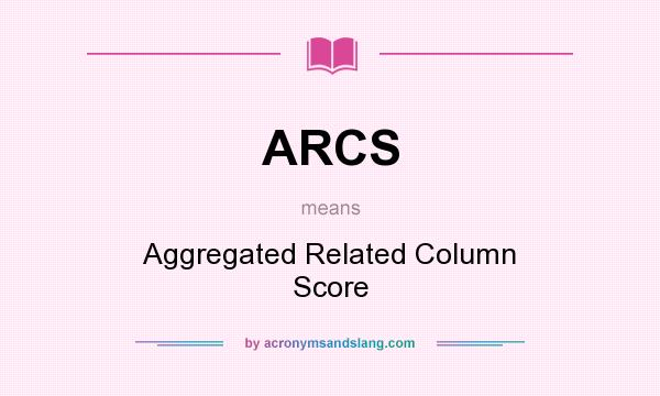 What does ARCS mean? It stands for Aggregated Related Column Score