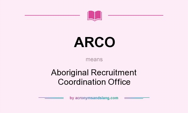 What does ARCO mean? It stands for Aboriginal Recruitment Coordination Office