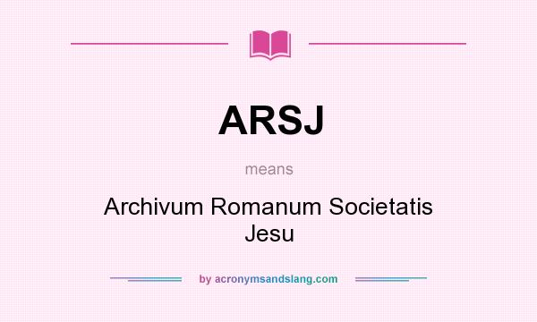 What does ARSJ mean? It stands for Archivum Romanum Societatis Jesu