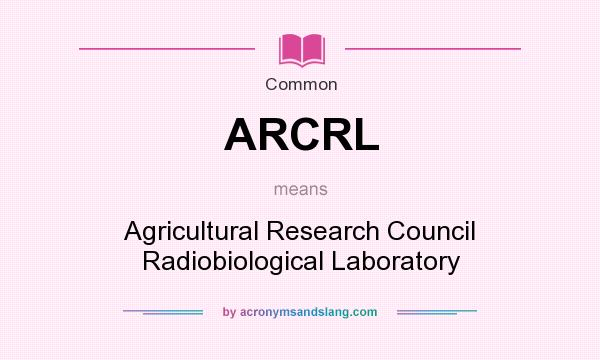 What does ARCRL mean? It stands for Agricultural Research Council Radiobiological Laboratory