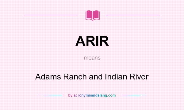 What does ARIR mean? It stands for Adams Ranch and Indian River