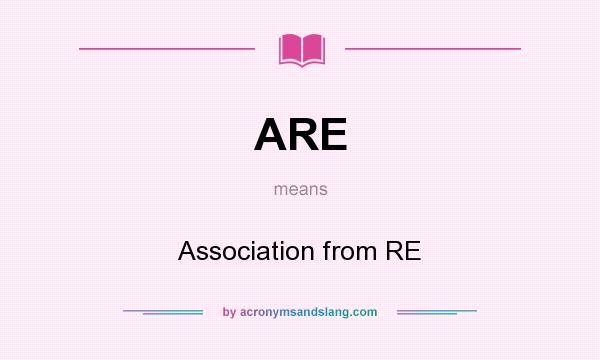 What does ARE mean? It stands for Association from RE