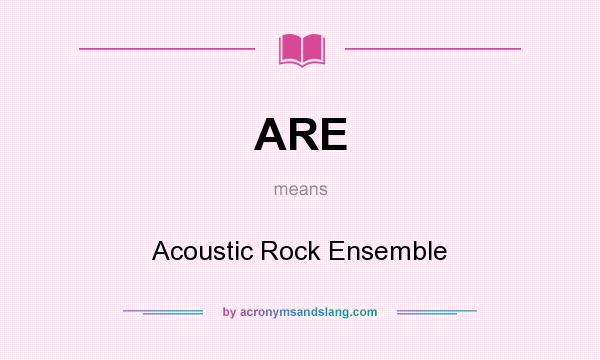 What does ARE mean? It stands for Acoustic Rock Ensemble